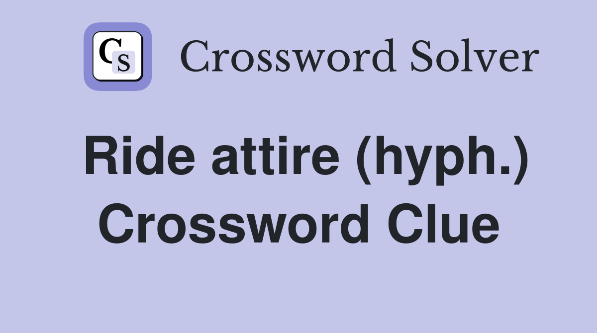 Ride attire (hyph.) Crossword Clue Answers Crossword Solver